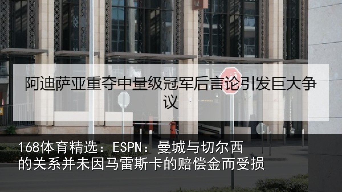 168体育精选：ESPN：曼城与切尔西的关系并未因马雷斯卡的赔偿金而受损
