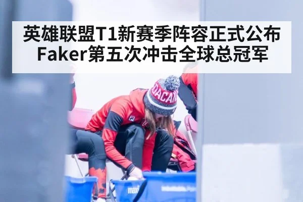 英雄联盟T1新赛季阵容正式公布 Faker第五次冲击全球总冠军
