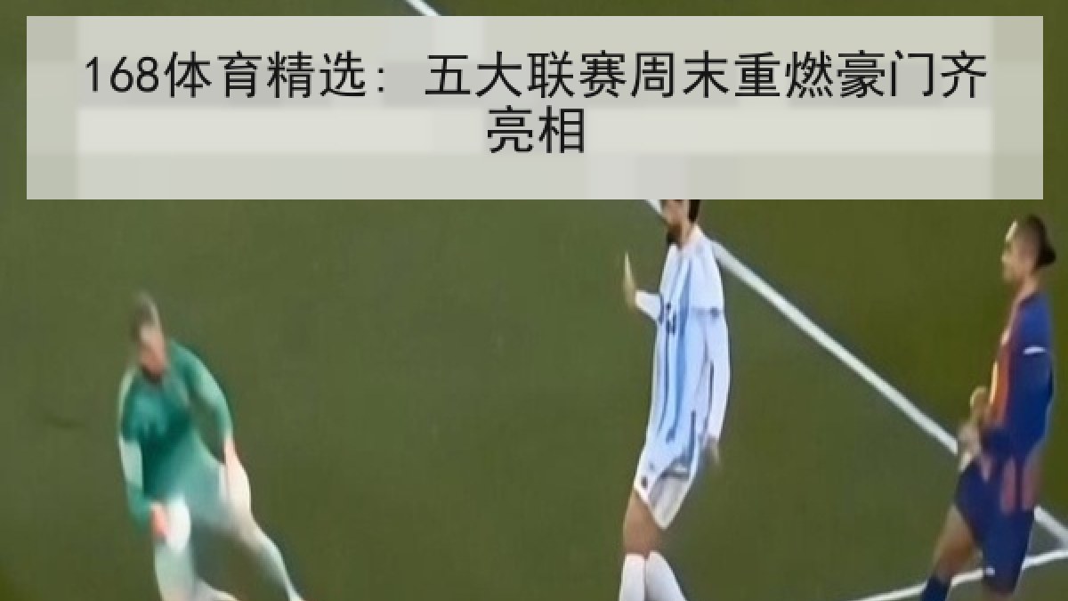 168体育精选: 五大联赛周末重燃豪门齐亮相